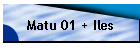 Matu 01 + Iles